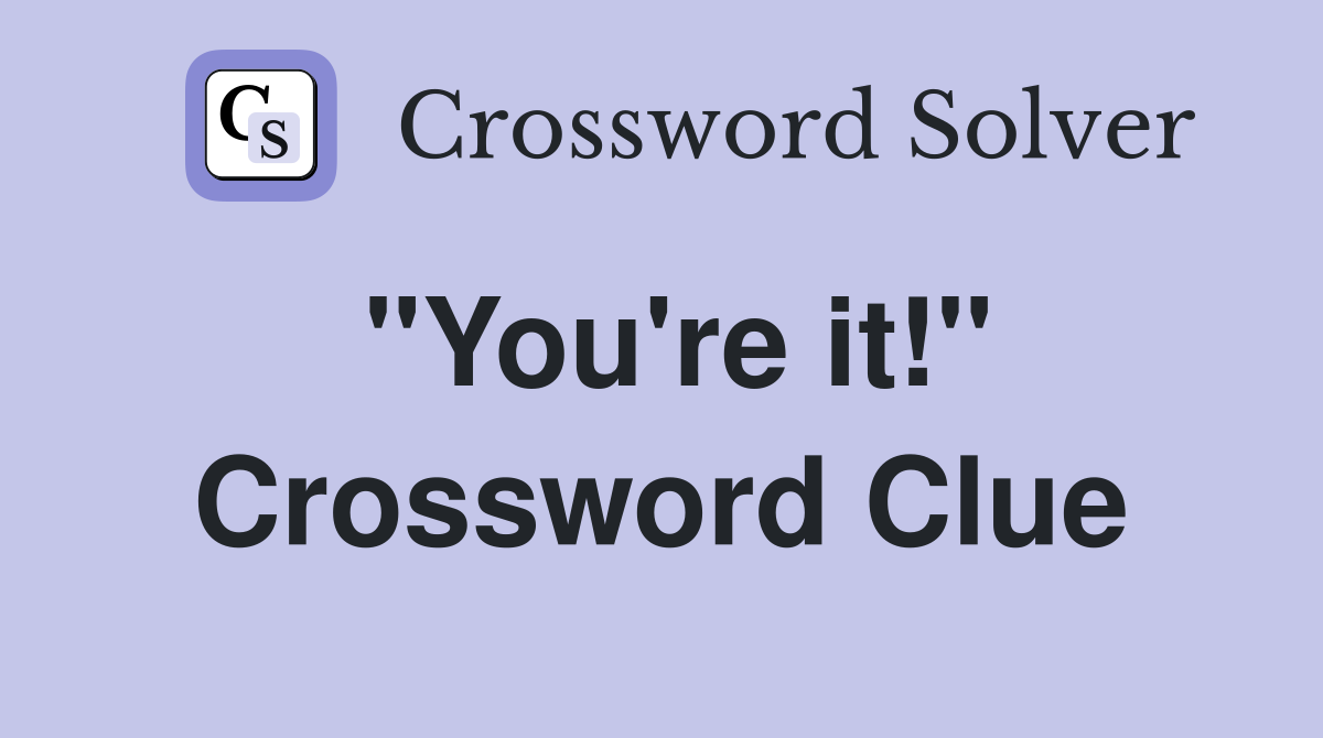 "You're it!" Crossword Clue