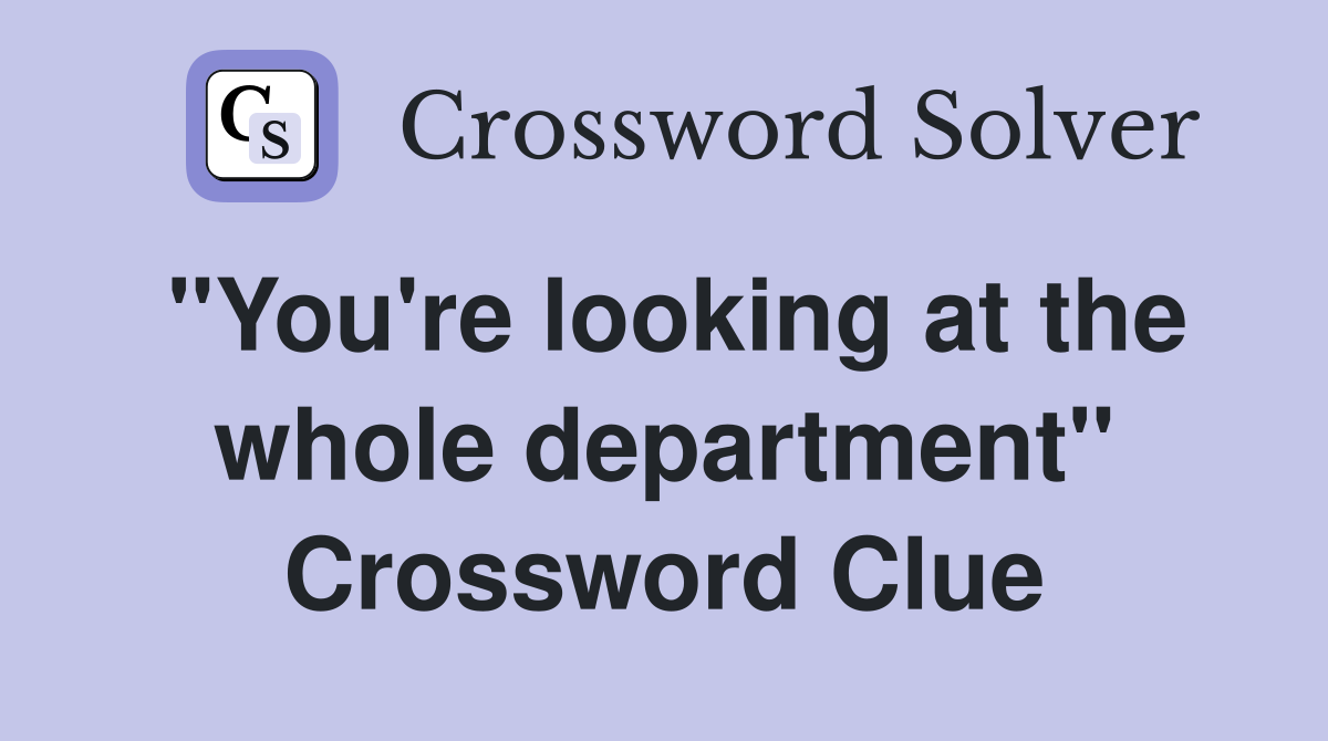 "You're looking at the whole department" Crossword Clue