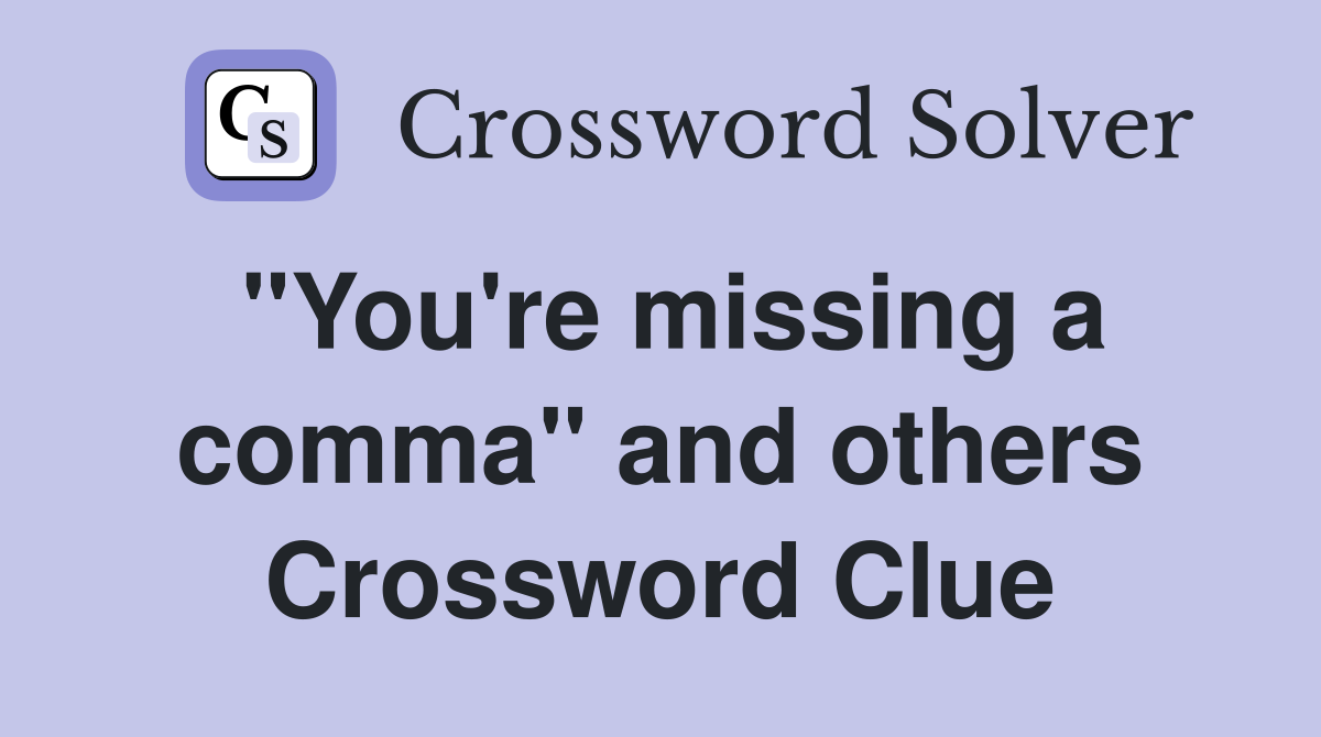 "You're missing a comma" and others Crossword Clue