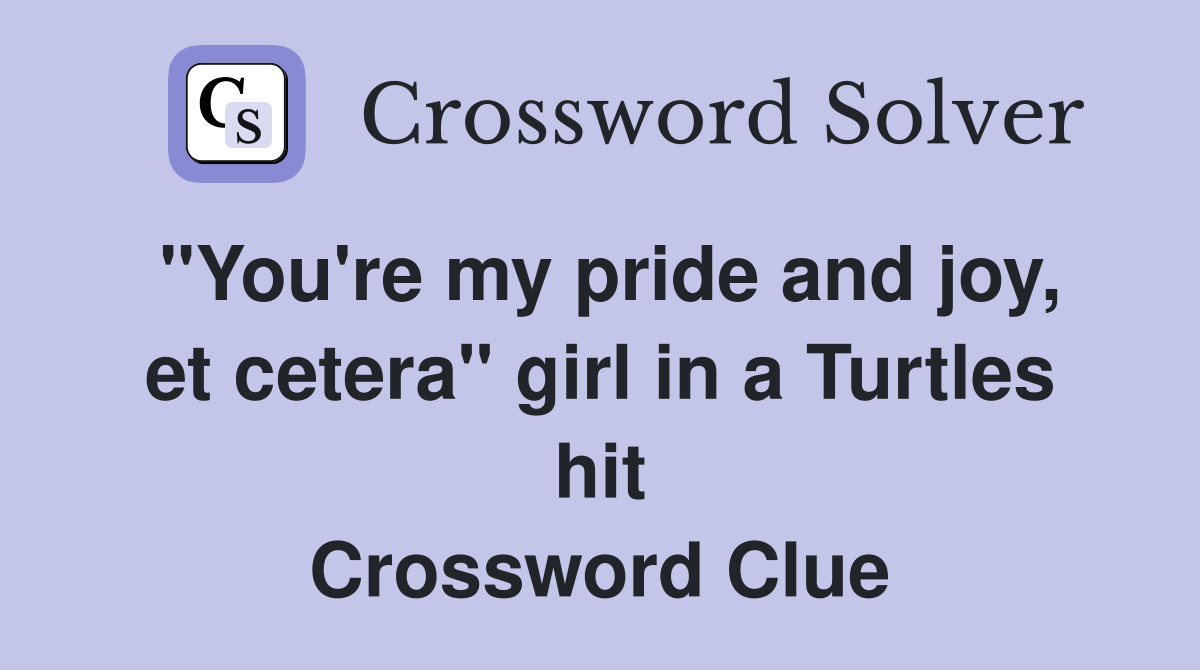 "You're my pride and joy, et cetera" girl in a Turtles hit Crossword Clue
