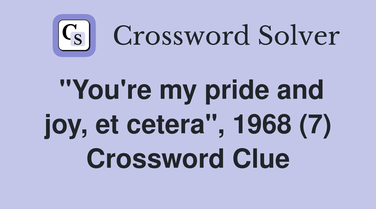 "You're my pride and joy, et cetera", 1968 (7) Crossword Clue