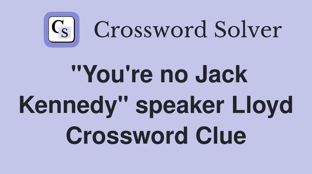 "You're no Jack Kennedy" speaker Lloyd Crossword Clue