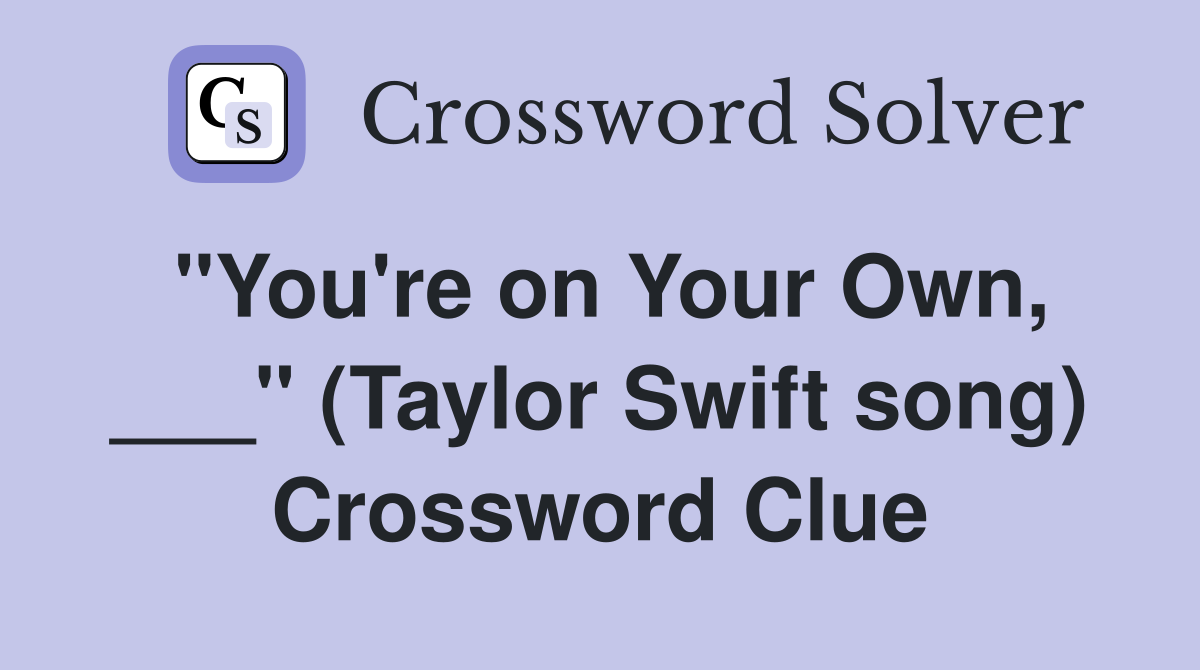 "You're on Your Own, ___" (Taylor Swift song) Crossword Clue