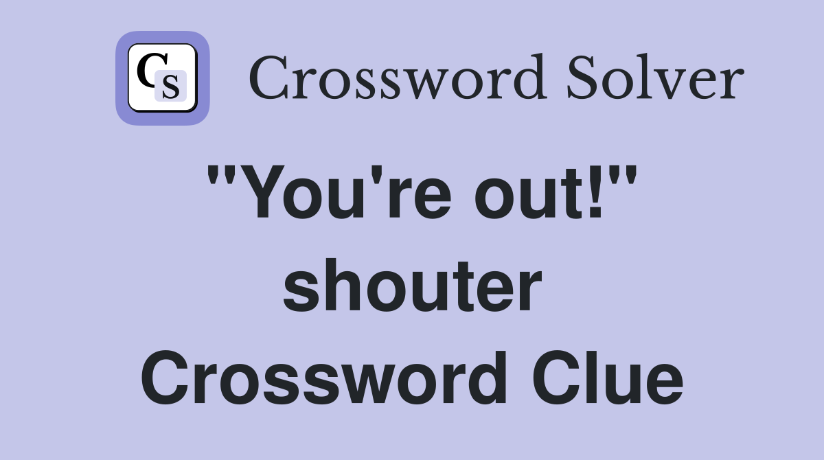 "You're out!" shouter Crossword Clue