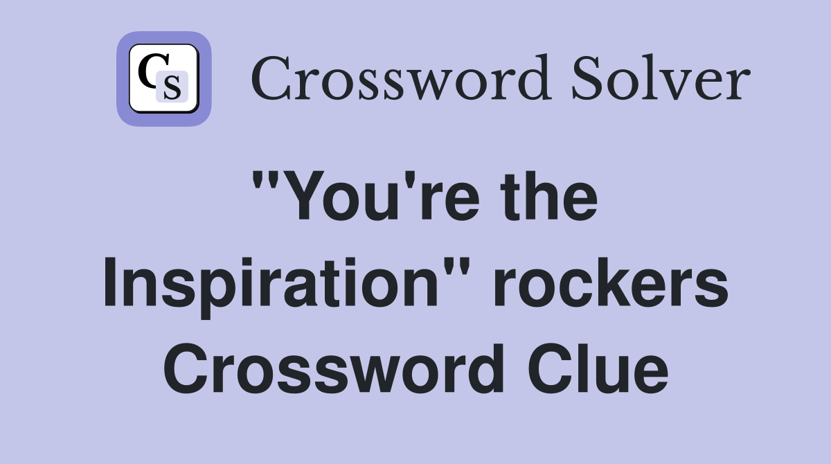 "You're the Inspiration" rockers Crossword Clue