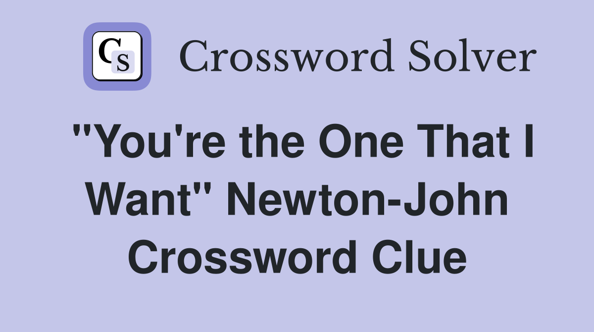"You're the One That I Want" Newton-John Crossword Clue
