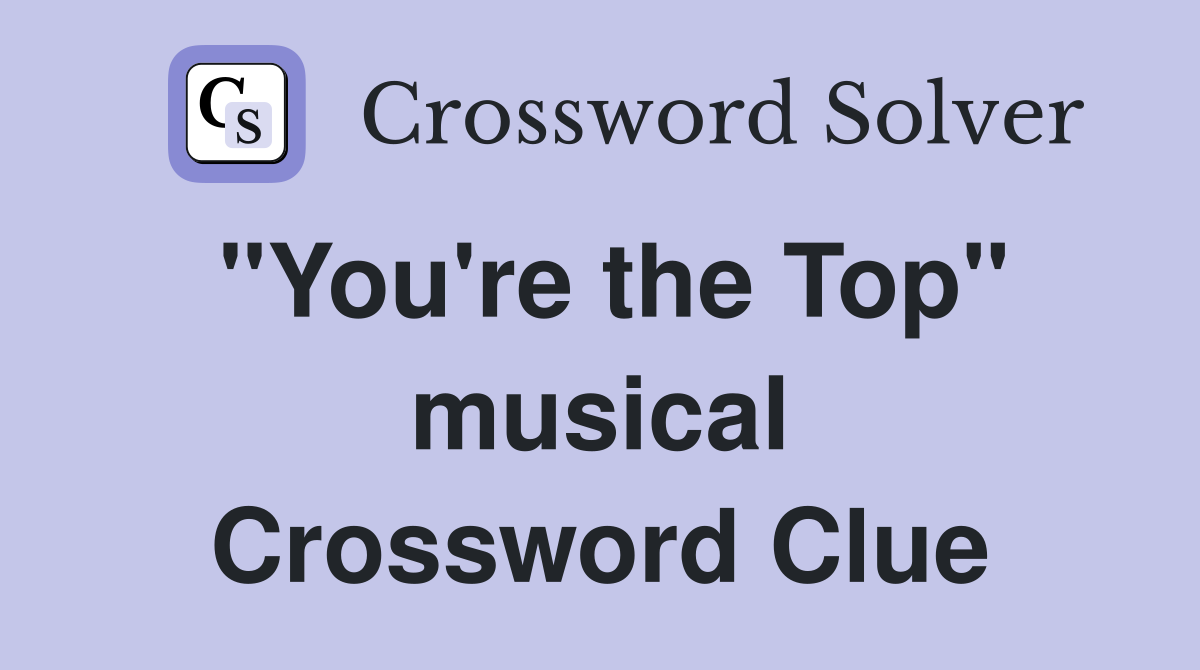 "You're the Top" musical Crossword Clue