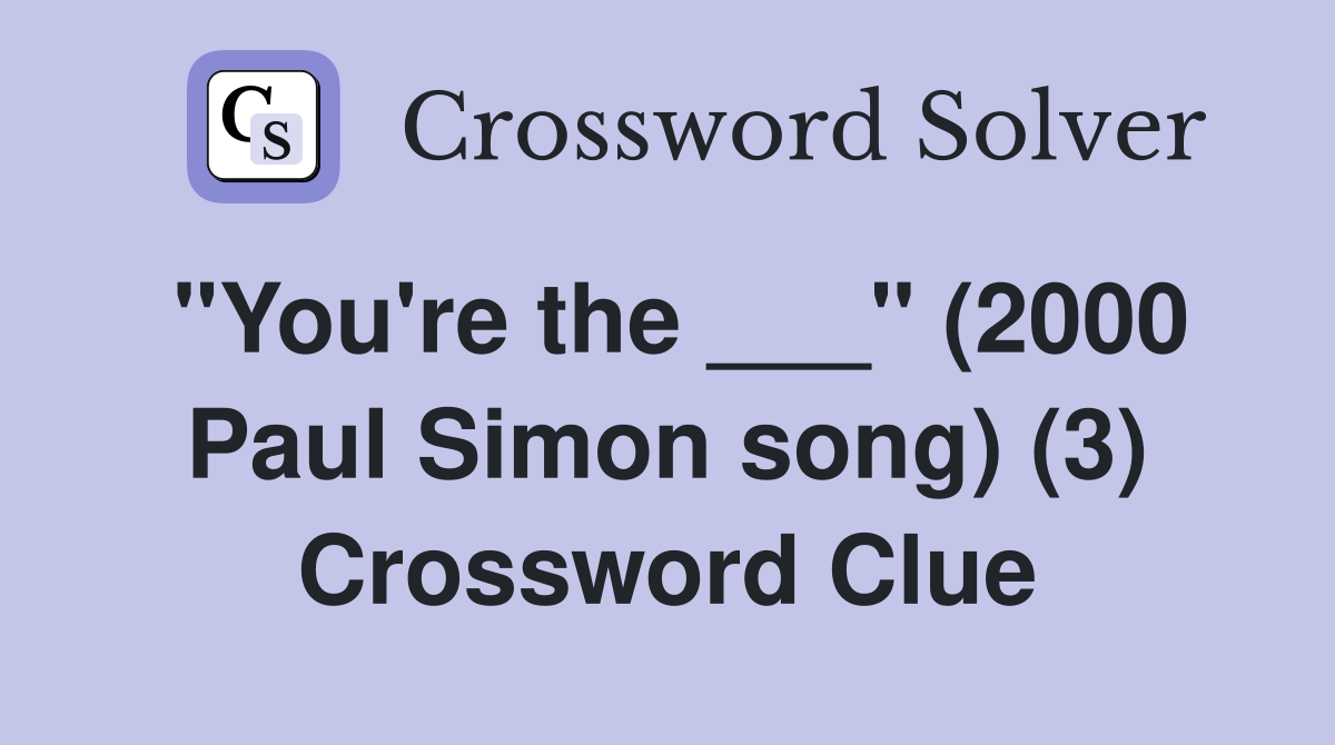 "You're the ___" (2000 Paul Simon song) (3) Crossword Clue