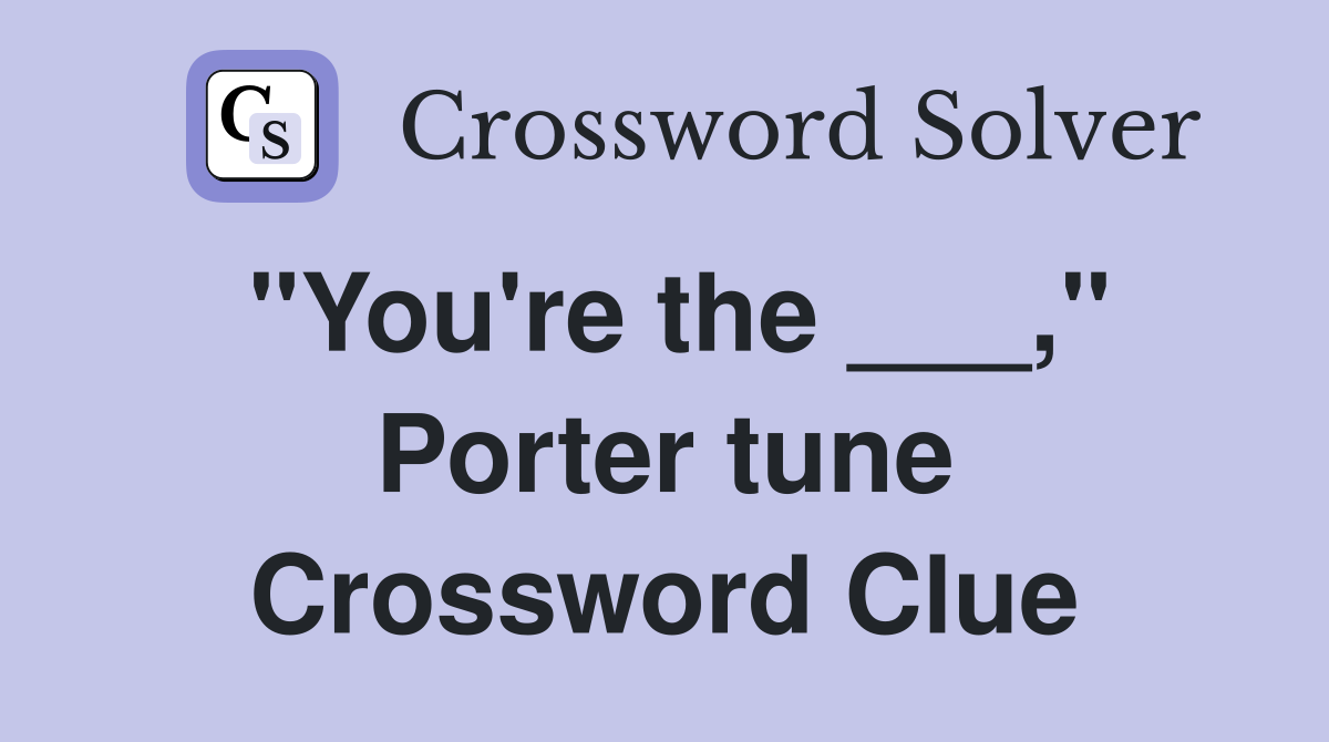 "You're the ___," Porter tune Crossword Clue