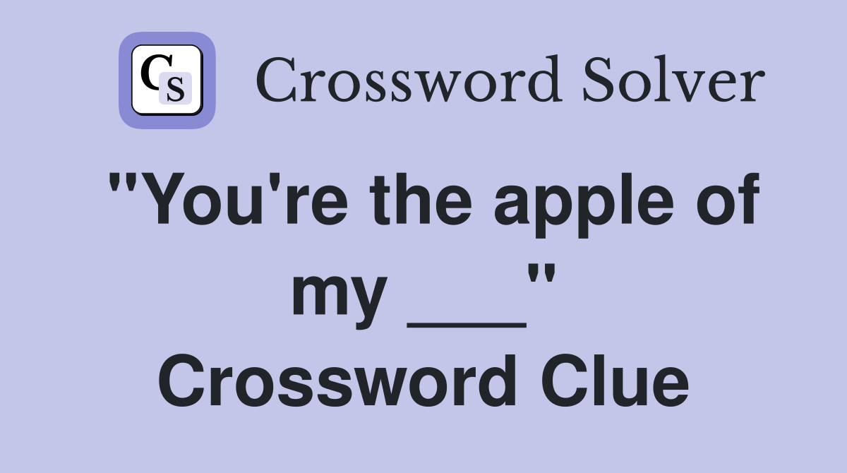 "You're the apple of my ___" Crossword Clue