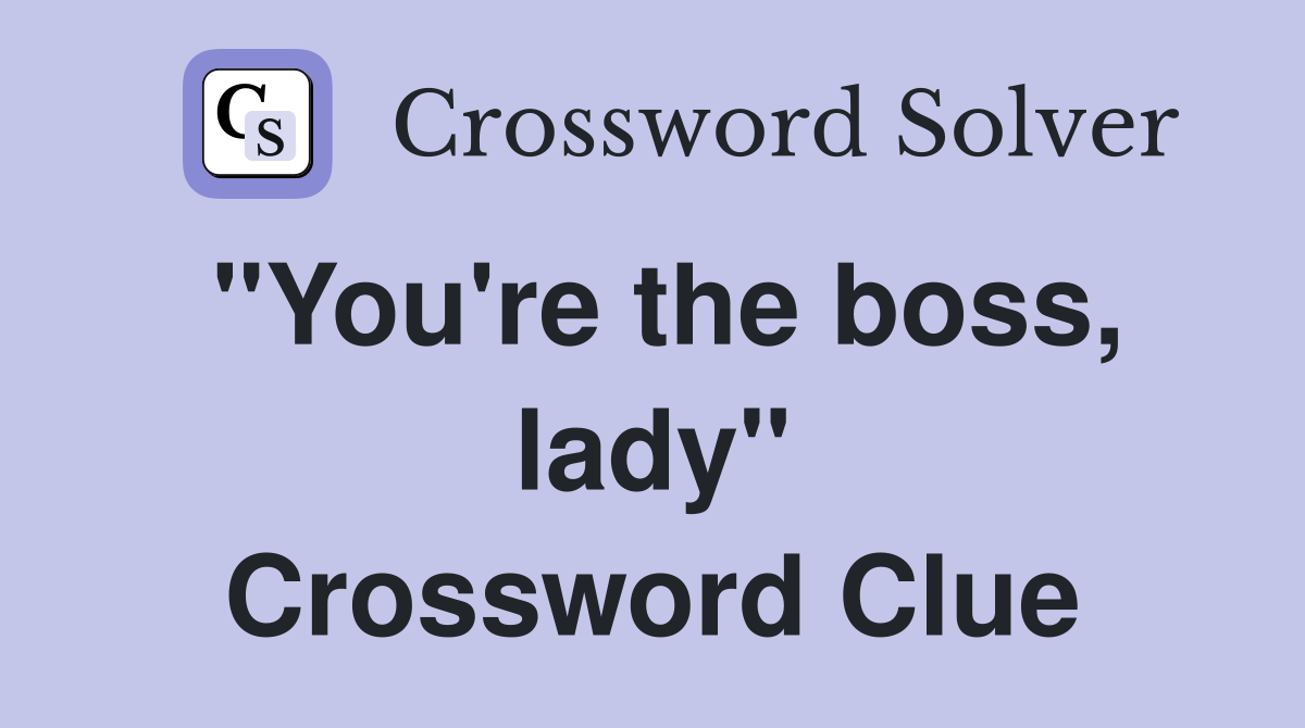 "You're the boss, lady" Crossword Clue