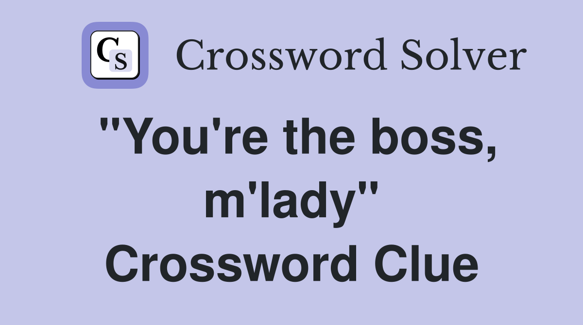 "You're the boss, m'lady" Crossword Clue
