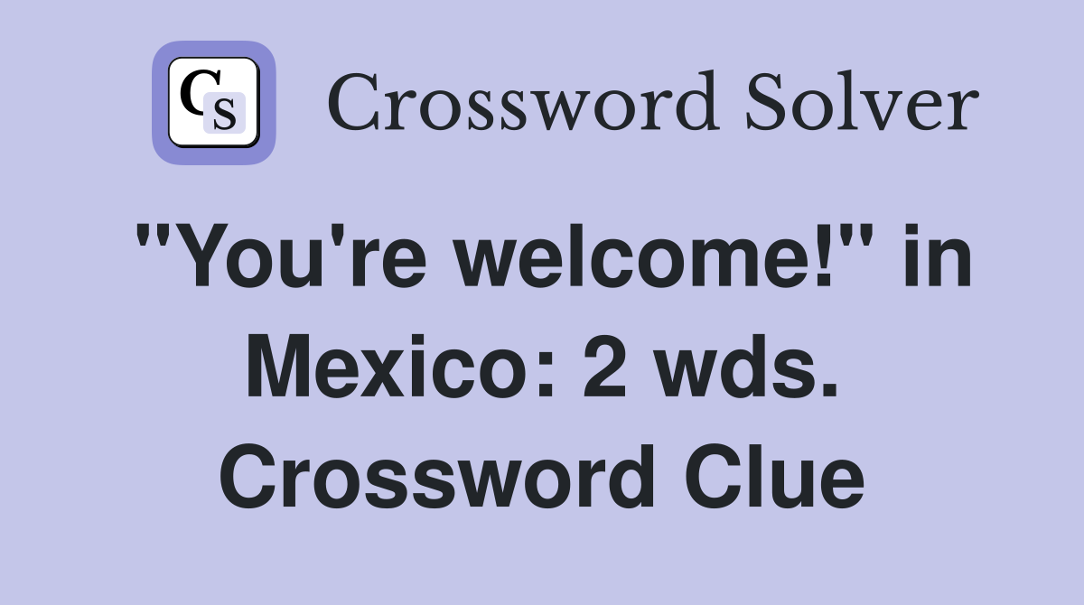 "You're welcome!" in Mexico: 2 wds. Crossword Clue