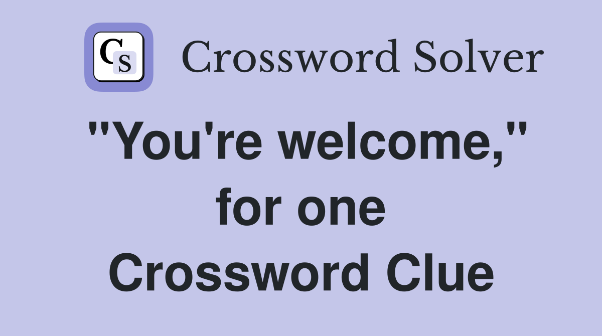 "You're welcome," for one Crossword Clue