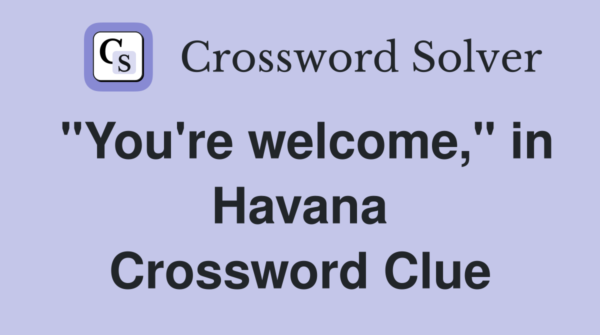 "You're welcome," in Havana Crossword Clue