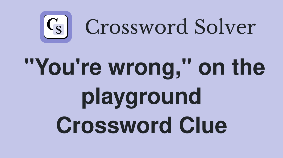 "You're wrong," on the playground Crossword Clue