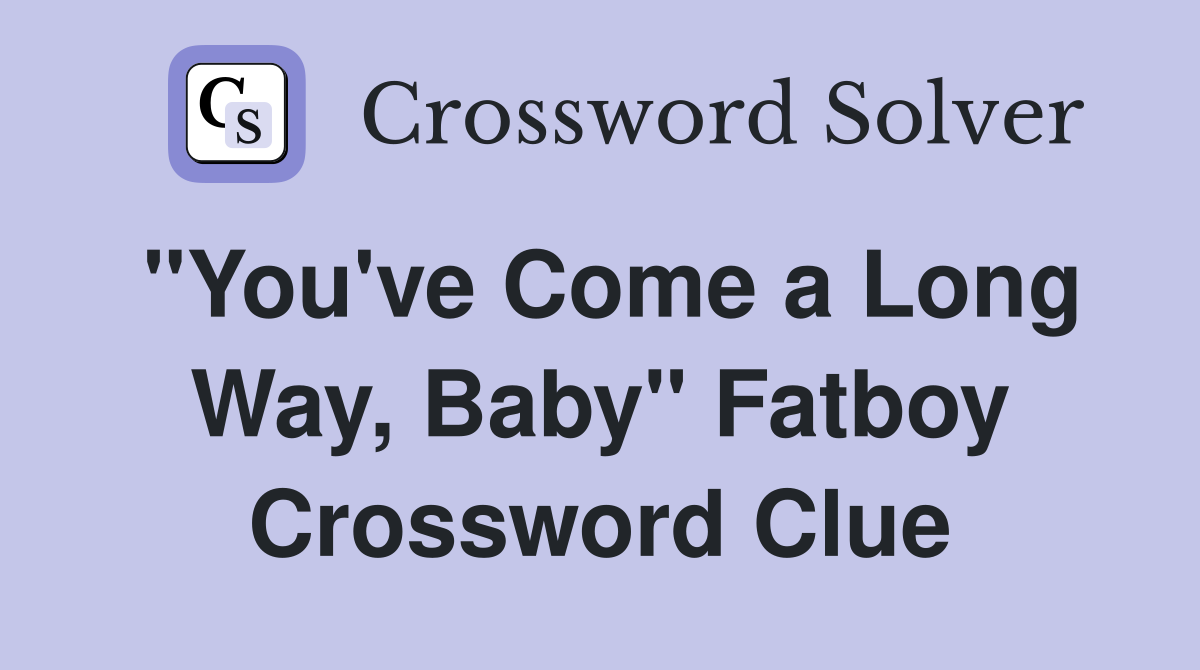 "You've Come a Long Way, Baby" Fatboy Crossword Clue