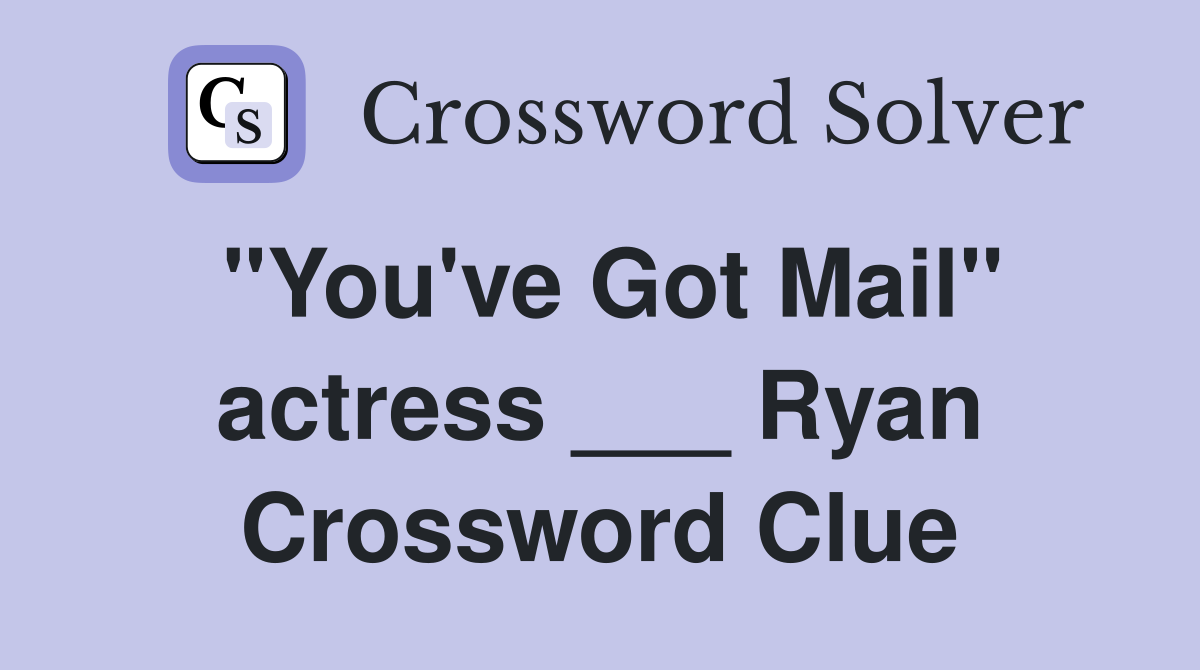 "You've Got Mail" actress ___ Ryan Crossword Clue