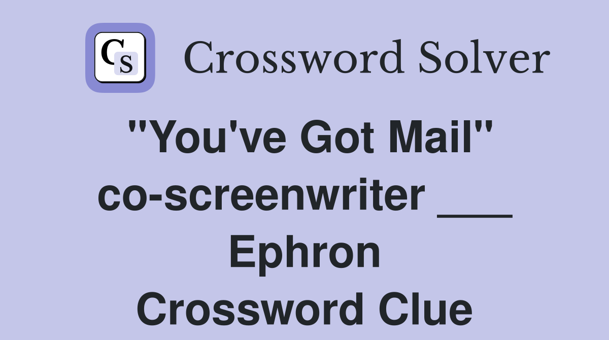 "You've Got Mail" co-screenwriter ___ Ephron Crossword Clue
