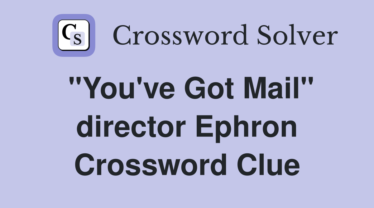 "You've Got Mail" director Ephron Crossword Clue