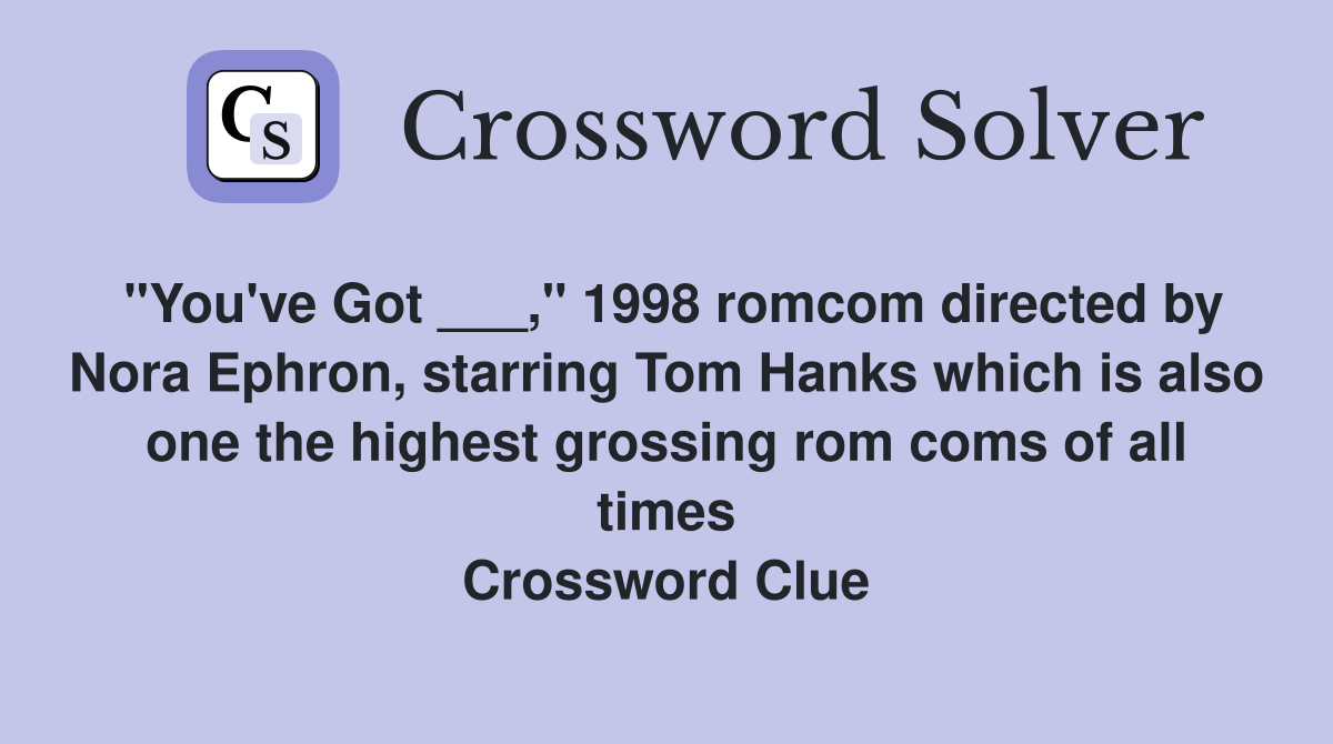 "You've Got ___," 1998 romcom directed by Nora Ephron, starring Tom Hanks which is also one the highest grossing rom coms of all times Crossword Clue