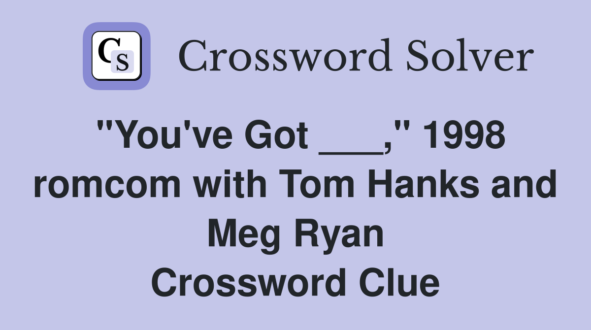 "You've Got ___," 1998 romcom with Tom Hanks and Meg Ryan Crossword Clue