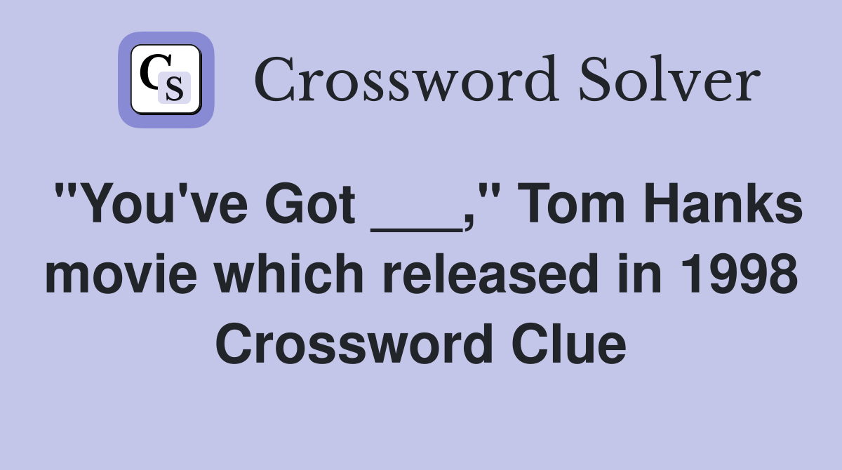 "You've Got ___," Tom Hanks movie which released in 1998 Crossword Clue