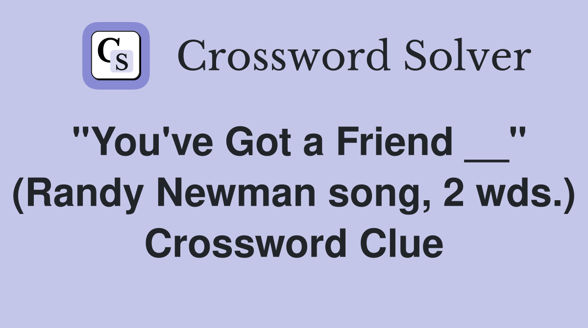 "You've Got a Friend __" (Randy Newman song, 2 wds.) Crossword Clue