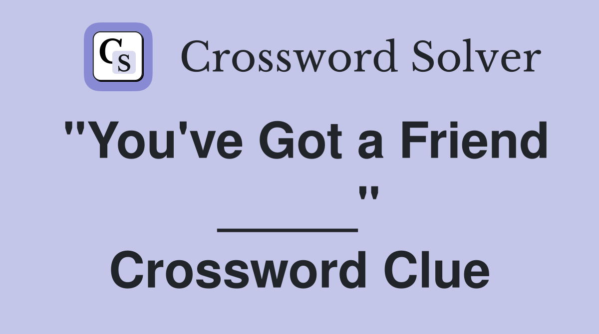 "You've Got a Friend _____" Crossword Clue