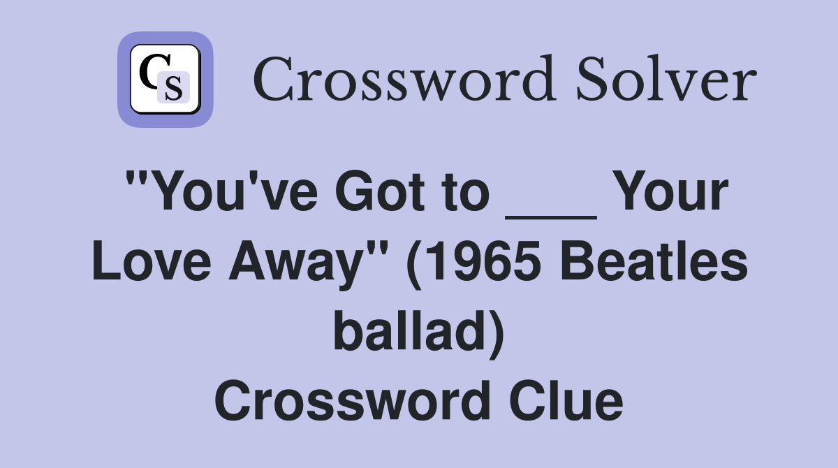"You've Got to ___ Your Love Away" (1965 Beatles ballad) Crossword Clue