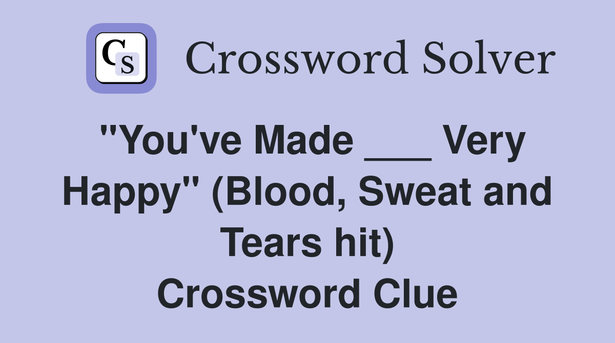 "You've Made ___ Very Happy" (Blood, Sweat and Tears hit) Crossword Clue