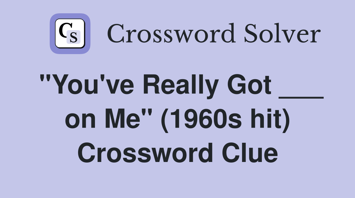 "You've Really Got ___ on Me" (1960s hit) Crossword Clue
