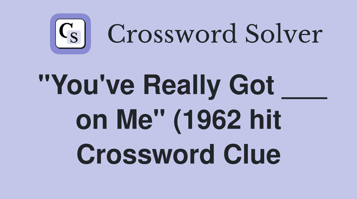 quot You #39 ve Really Got on Me quot (1962 hit) Crossword Clue Answers quot You #39 ve Really Got on Me quot (1962 hit) Crossword Clue Answers