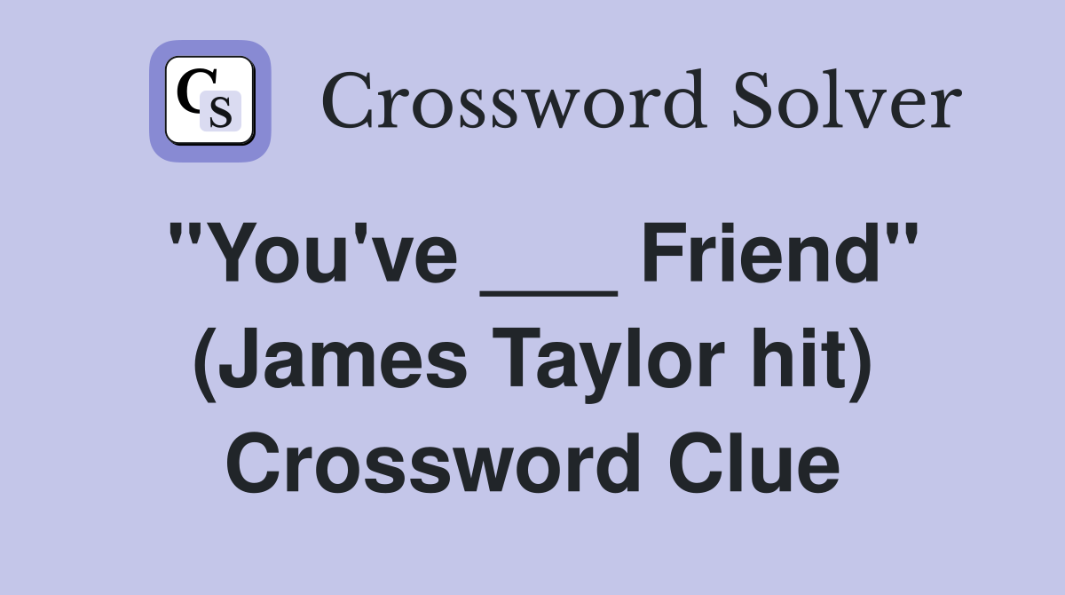 "You've ___ Friend" (James Taylor hit) Crossword Clue