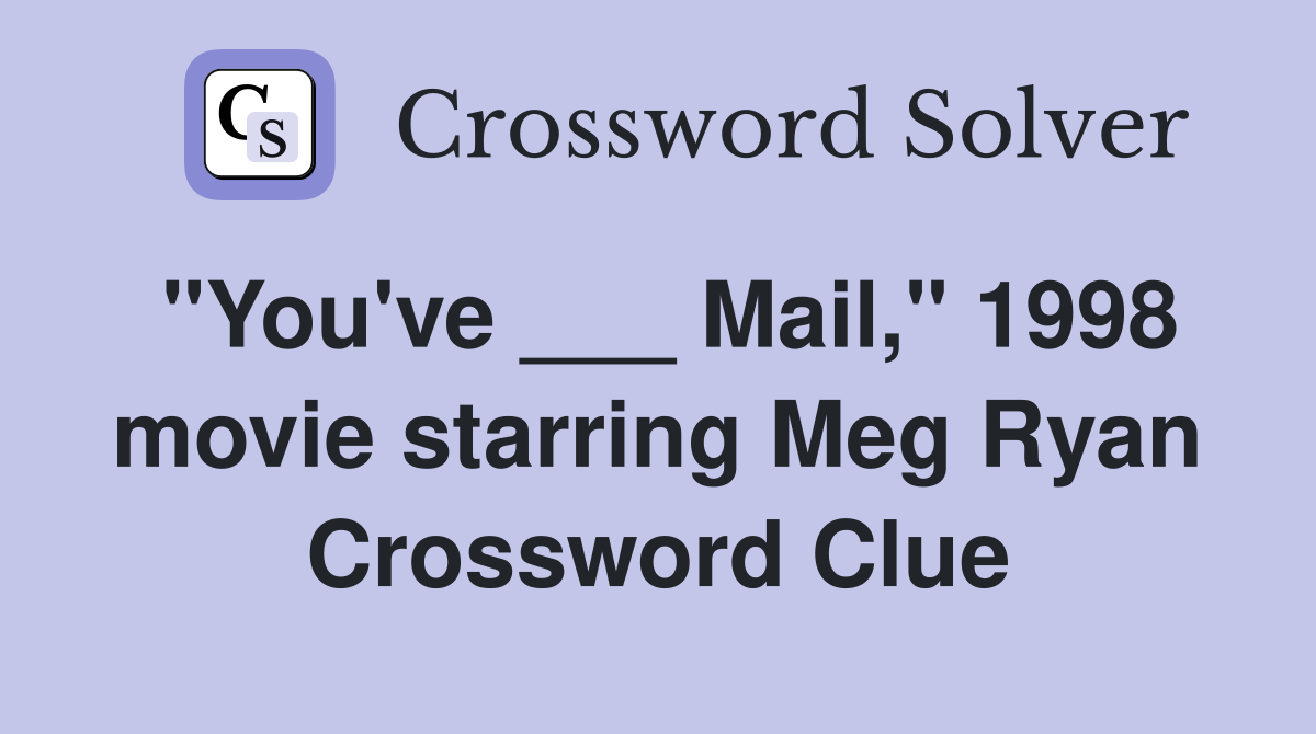 "You've ___ Mail," 1998 movie starring Meg Ryan Crossword Clue
