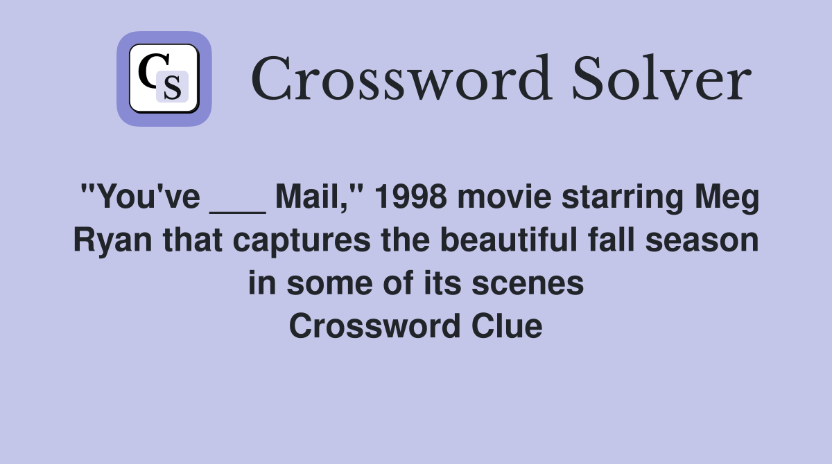 "You've ___ Mail," 1998 movie starring Meg Ryan that captures the beautiful fall season in some of its scenes Crossword Clue