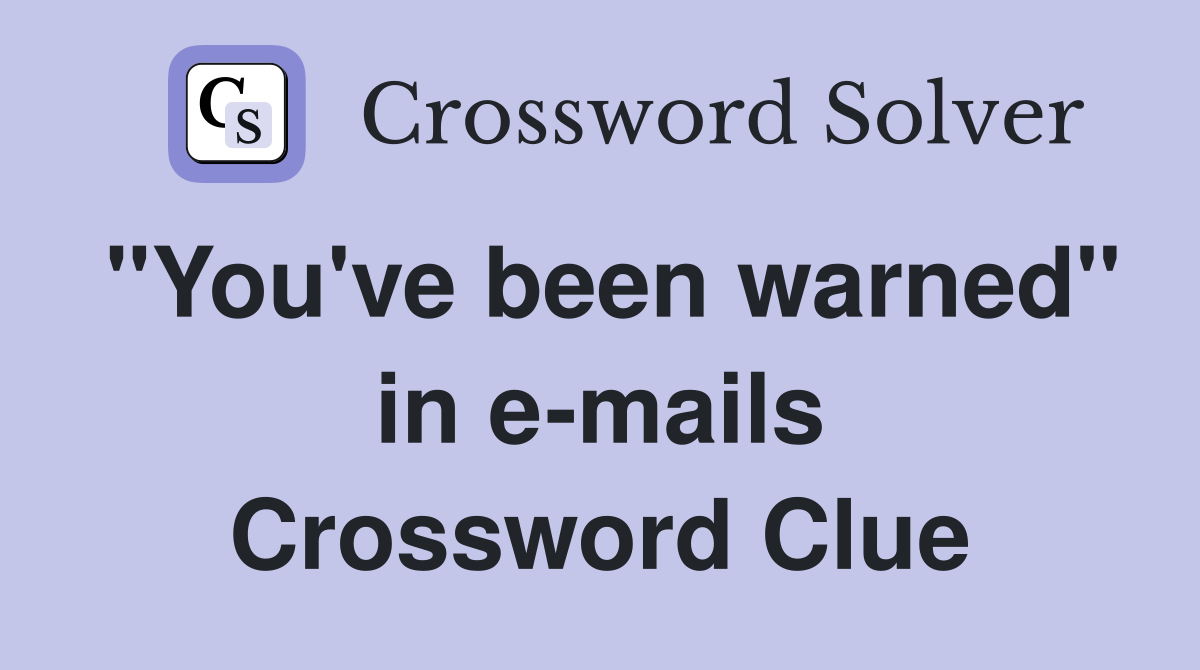 "You've been warned" in e-mails Crossword Clue