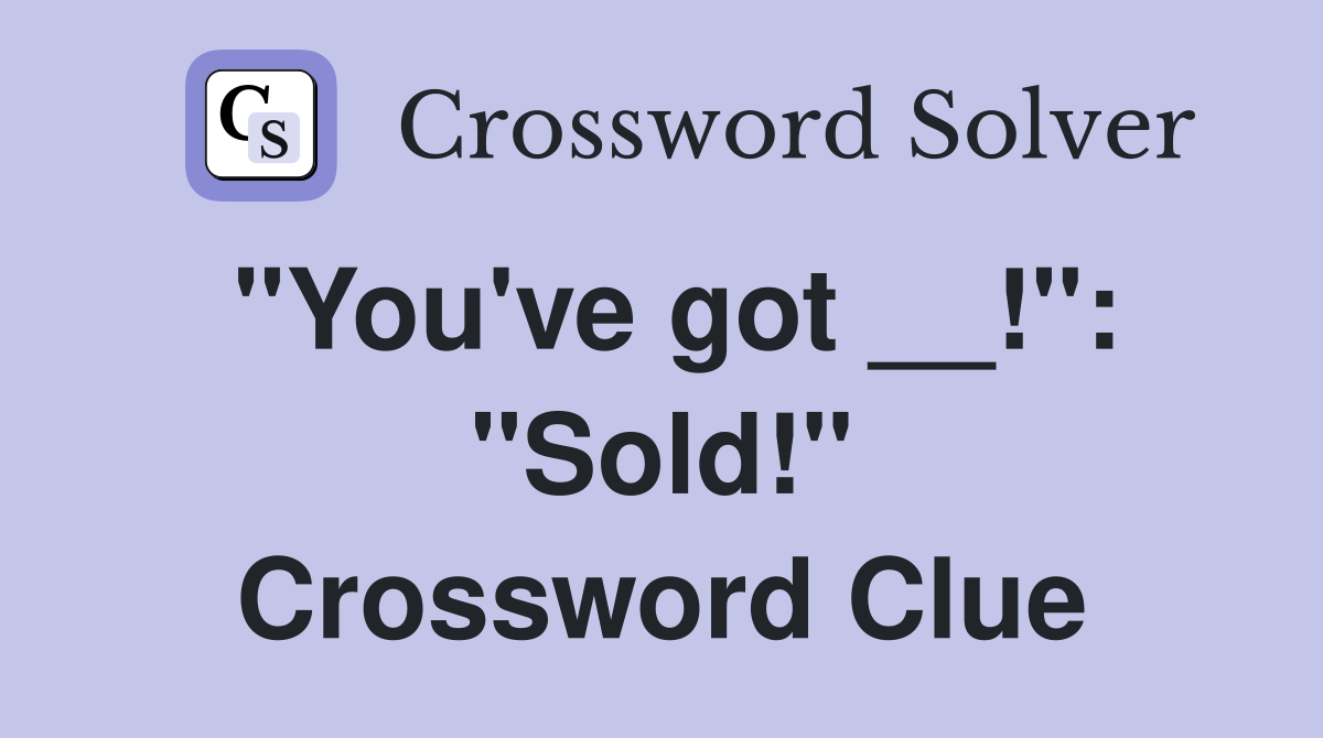"You've got __!": "Sold!" Crossword Clue