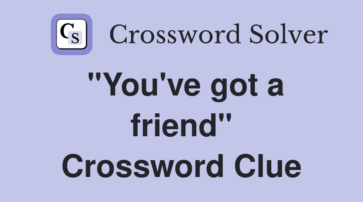 "You've got a friend" Crossword Clue