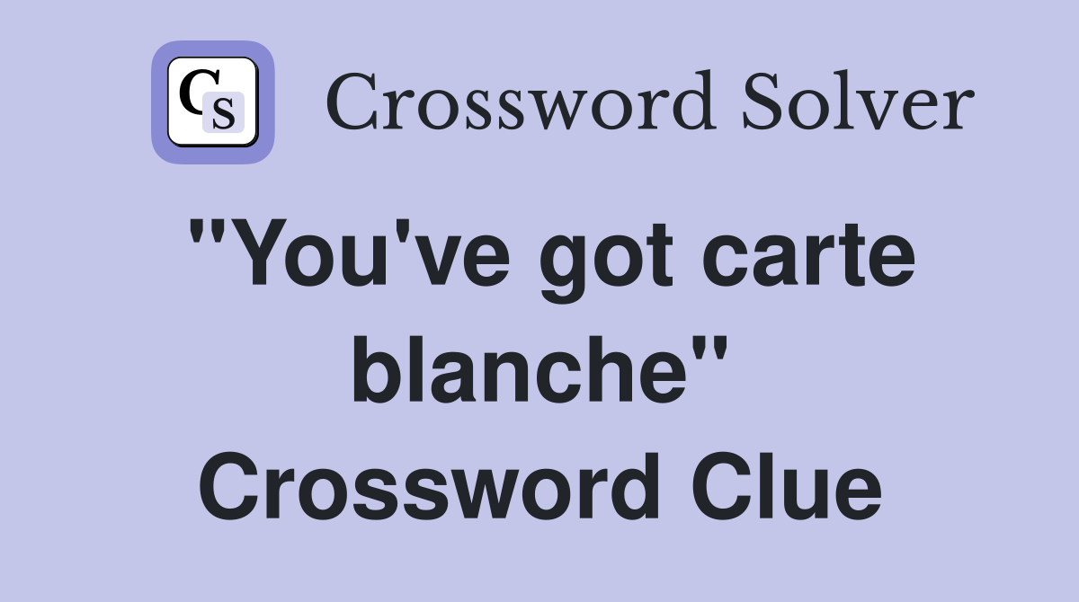 "You've got carte blanche" Crossword Clue