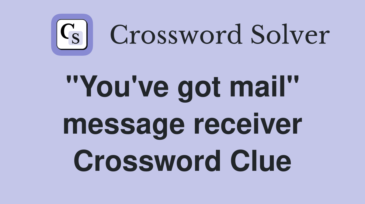 "You've got mail"  message receiver Crossword Clue