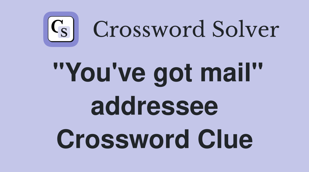 "You've got mail" addressee Crossword Clue