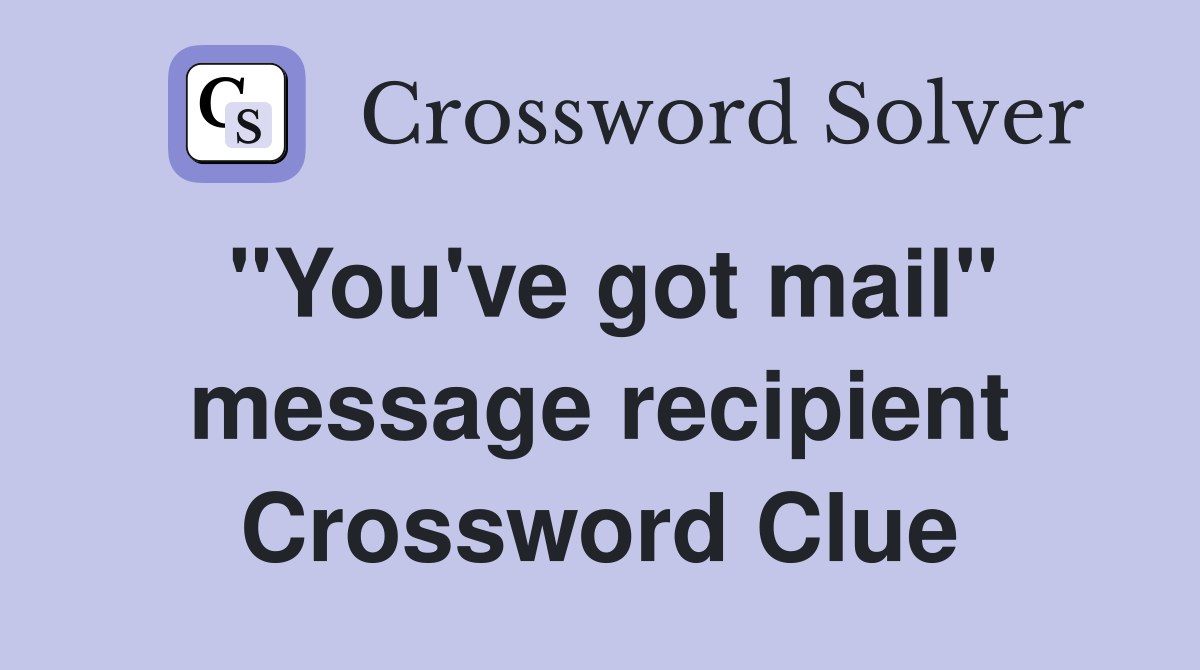 "You've got mail" message recipient Crossword Clue