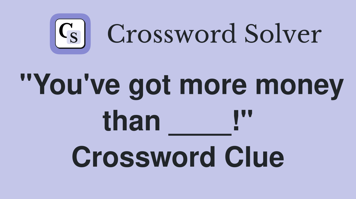 "You've got more money than ____!" Crossword Clue