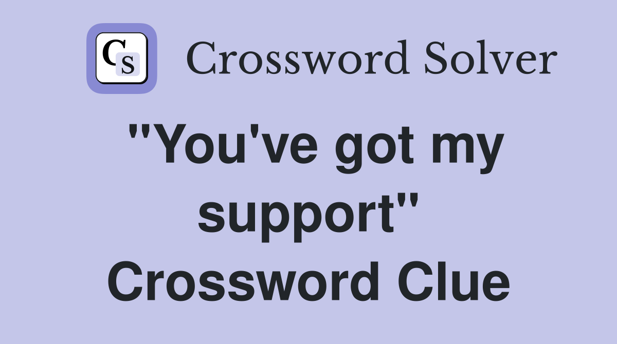 "You've got my support" Crossword Clue