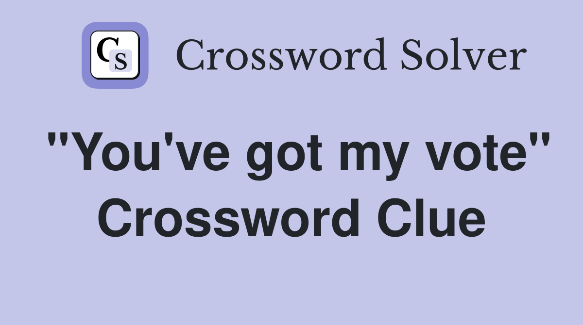 "You've got my vote" Crossword Clue