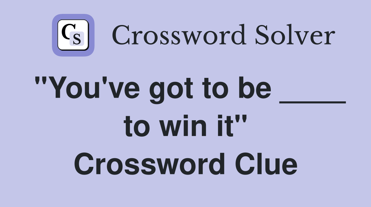 "You've got to be ____ to win it" Crossword Clue