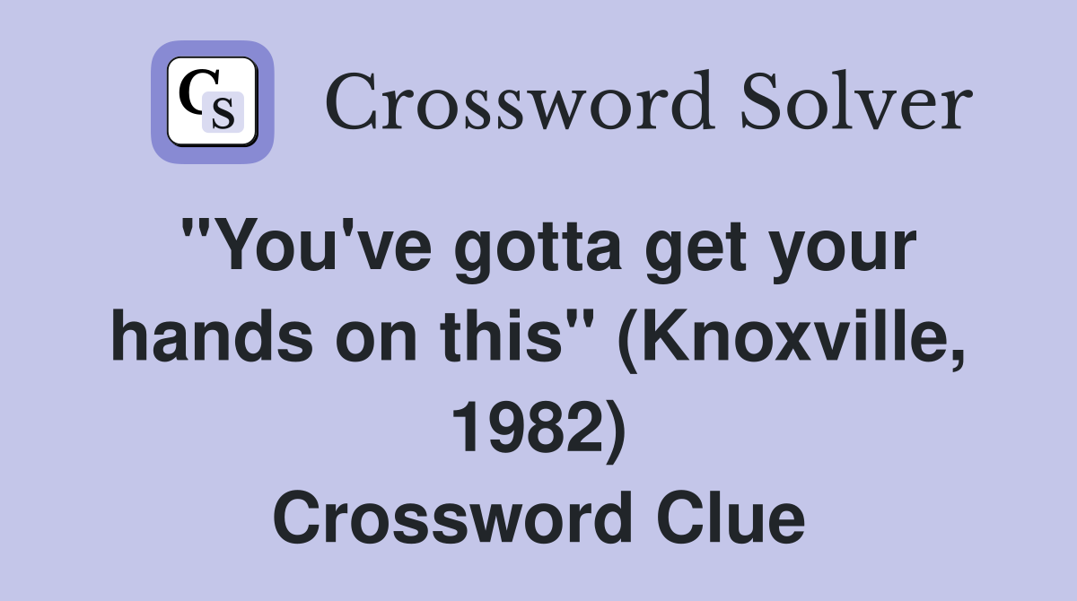 "You've gotta get your hands on this" (Knoxville, 1982) Crossword Clue