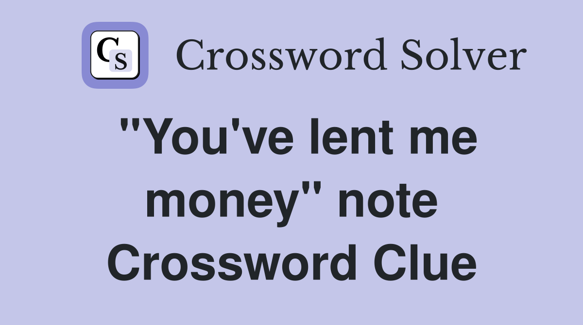 "You've lent me money" note Crossword Clue