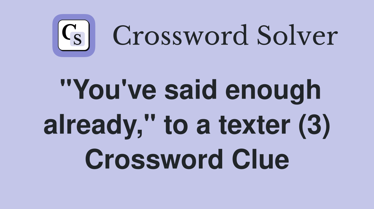 "You've said enough already," to a texter (3) Crossword Clue